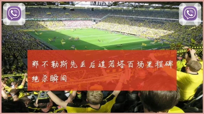 那不勒斯先丢后追若塔百场里程碑绝杀瞬间