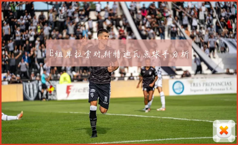 E组库拉索对科特迪瓦点球手分析