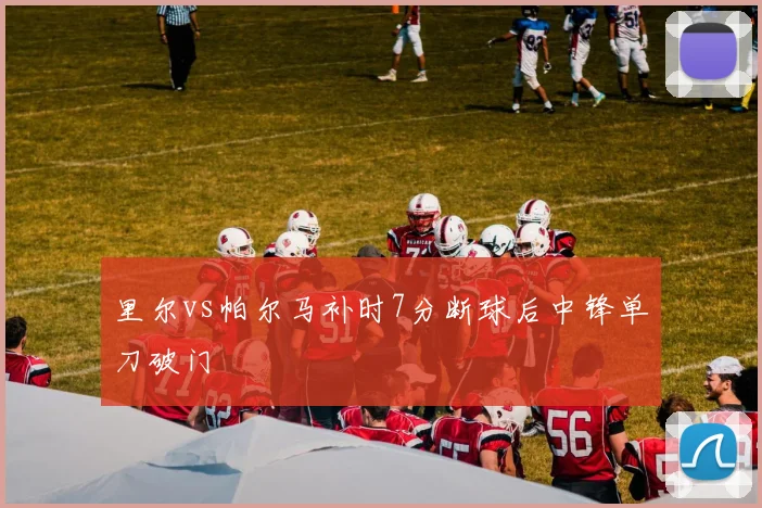 里尔vs帕尔马补时7分断球后中锋单刀破门