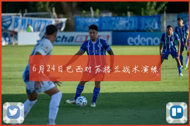 6月24日巴西对苏格兰战术演练