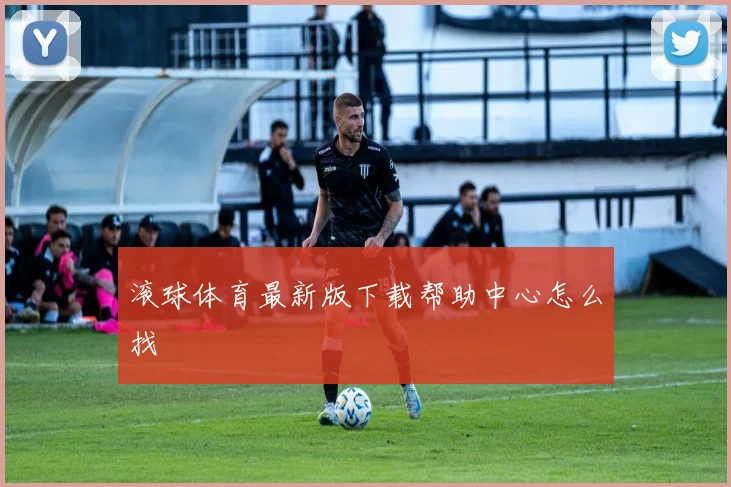 滚球体育最新版下载帮助中心怎么找