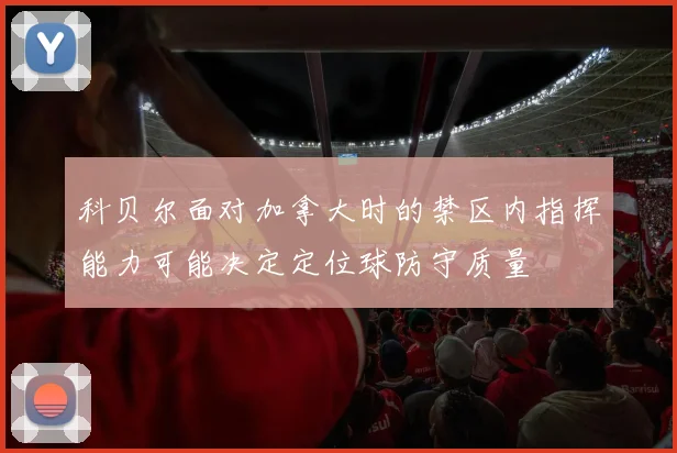科贝尔面对加拿大时的禁区内指挥能力可能决定定位球防守质量