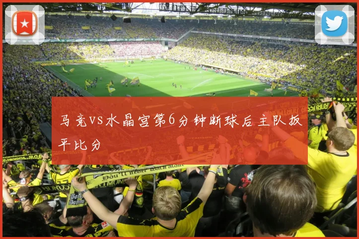马竞vs水晶宫第6分钟断球后主队扳平比分